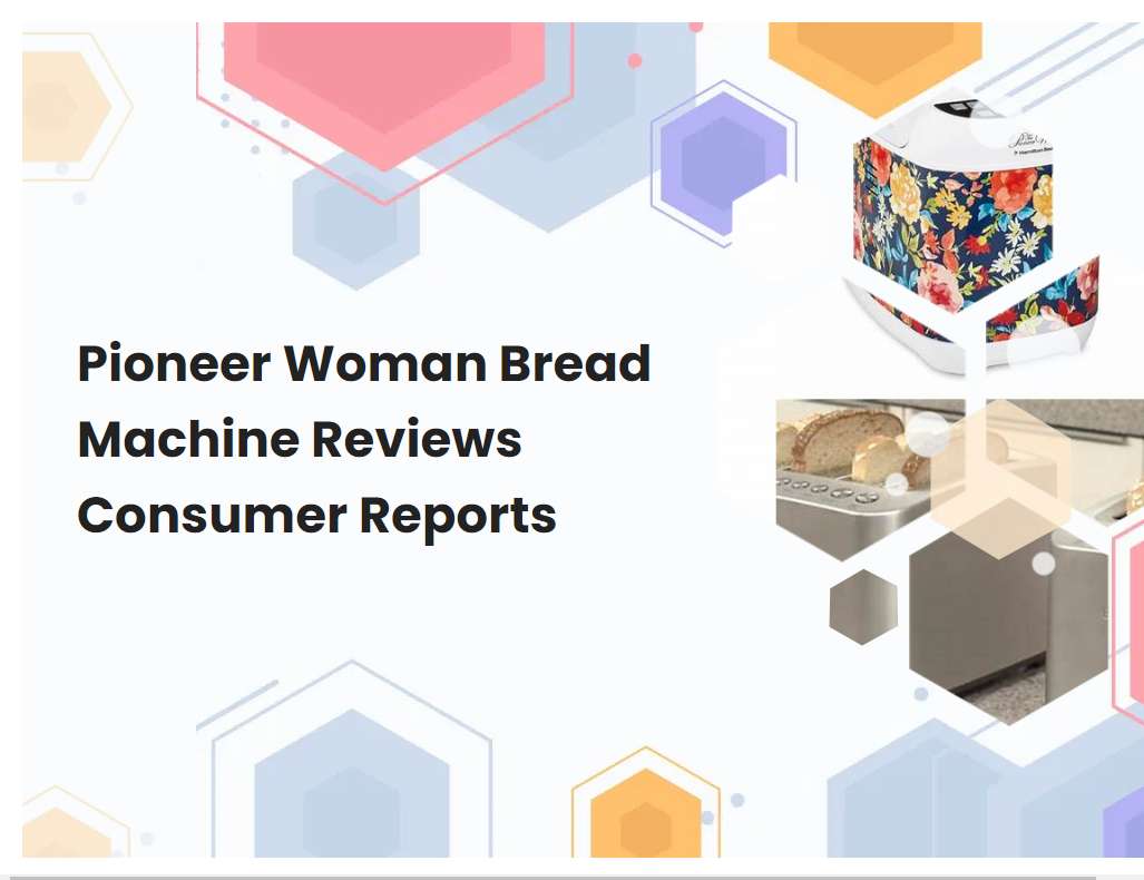 Pioneer Woman Bread Machine Reviews Consumer Reports