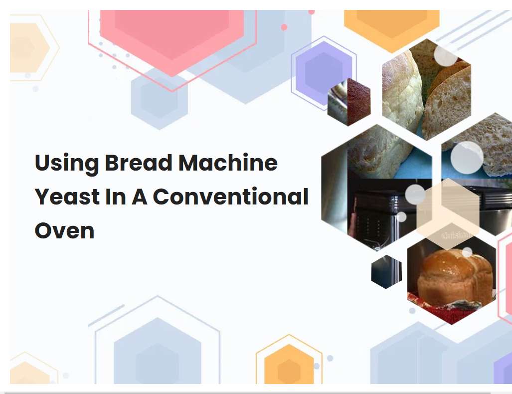 Using Bread Machine Yeast In A Conventional Oven