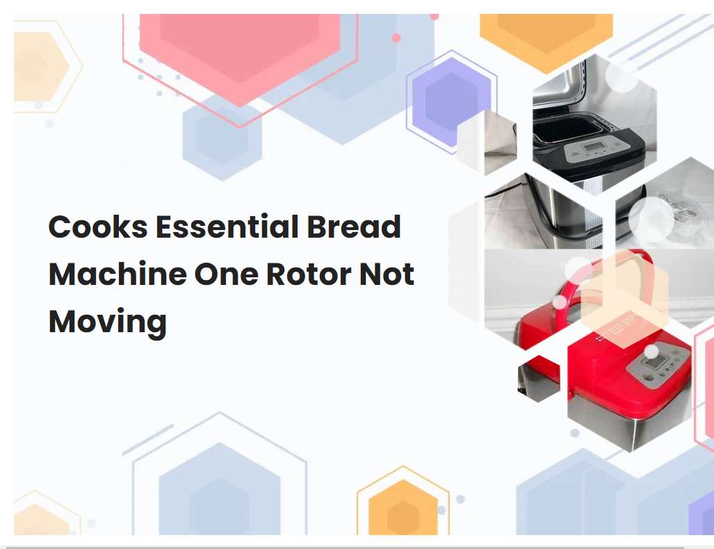 Cooks Essential Bread Machine One Rotor Not Moving