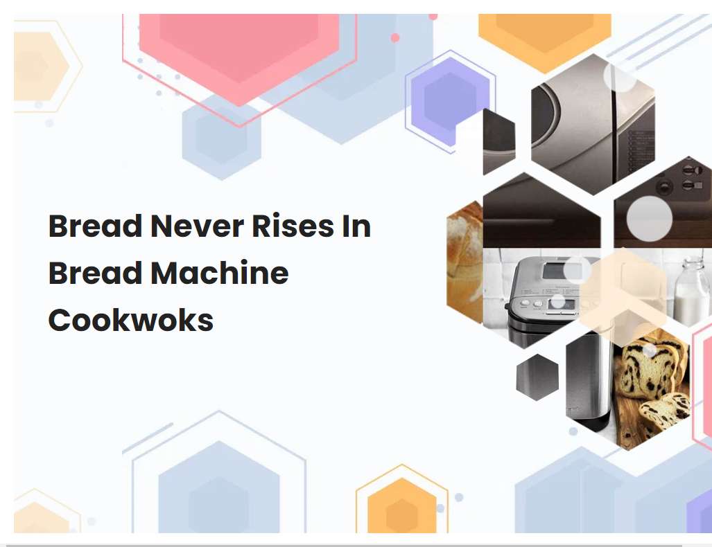 Bread Never Rises In Bread Machine Cookwoks