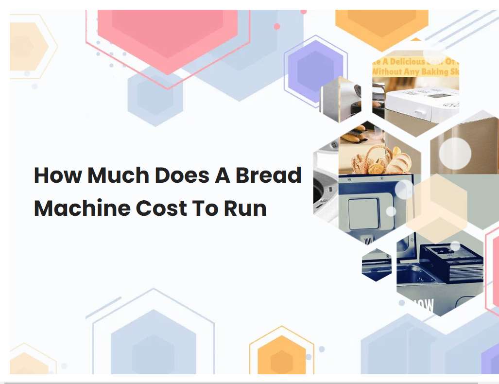 How Much Does A Bread Machine Cost To Run
