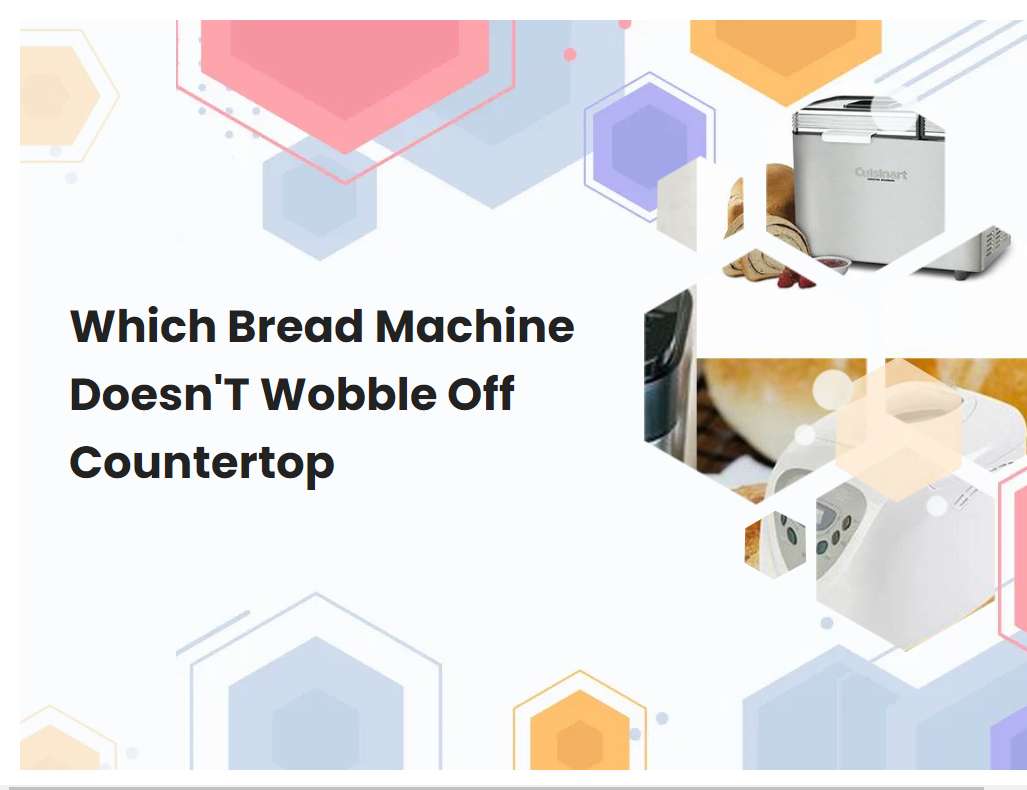 Which Bread Machine DoesnT Wobble Off Countertop