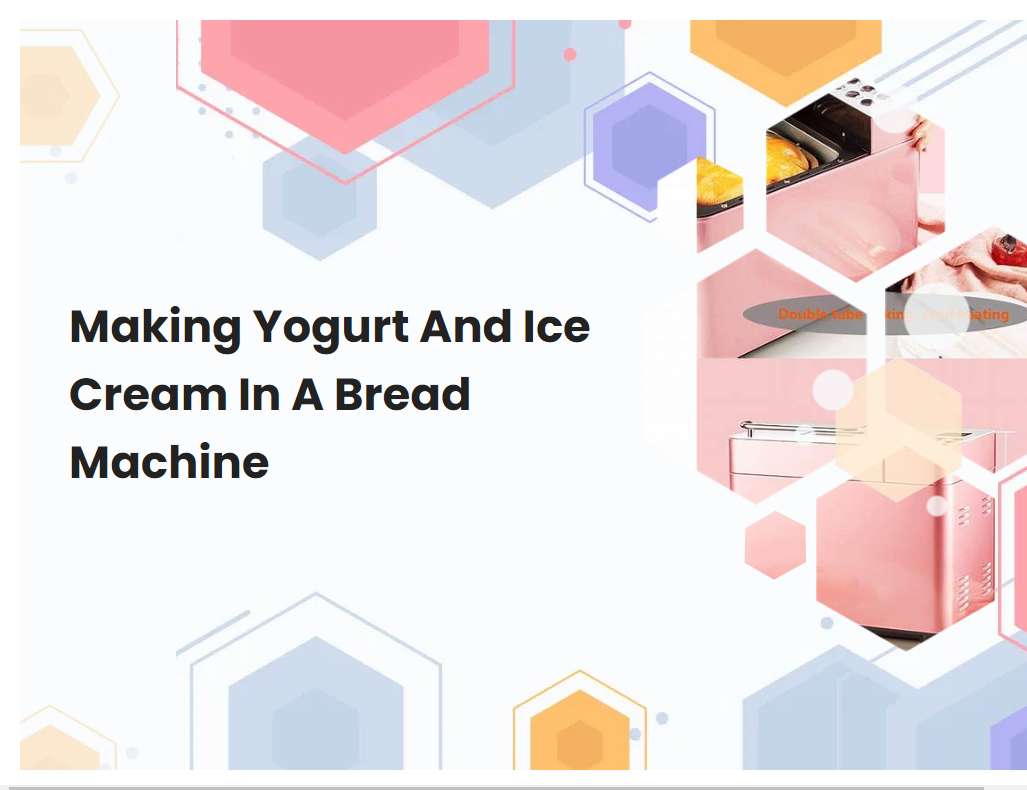 Making Yogurt And Ice Cream In A Bread Machine