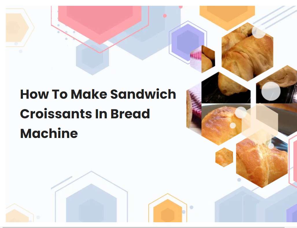 How To Make Sandwich Croissants In Bread Machine
