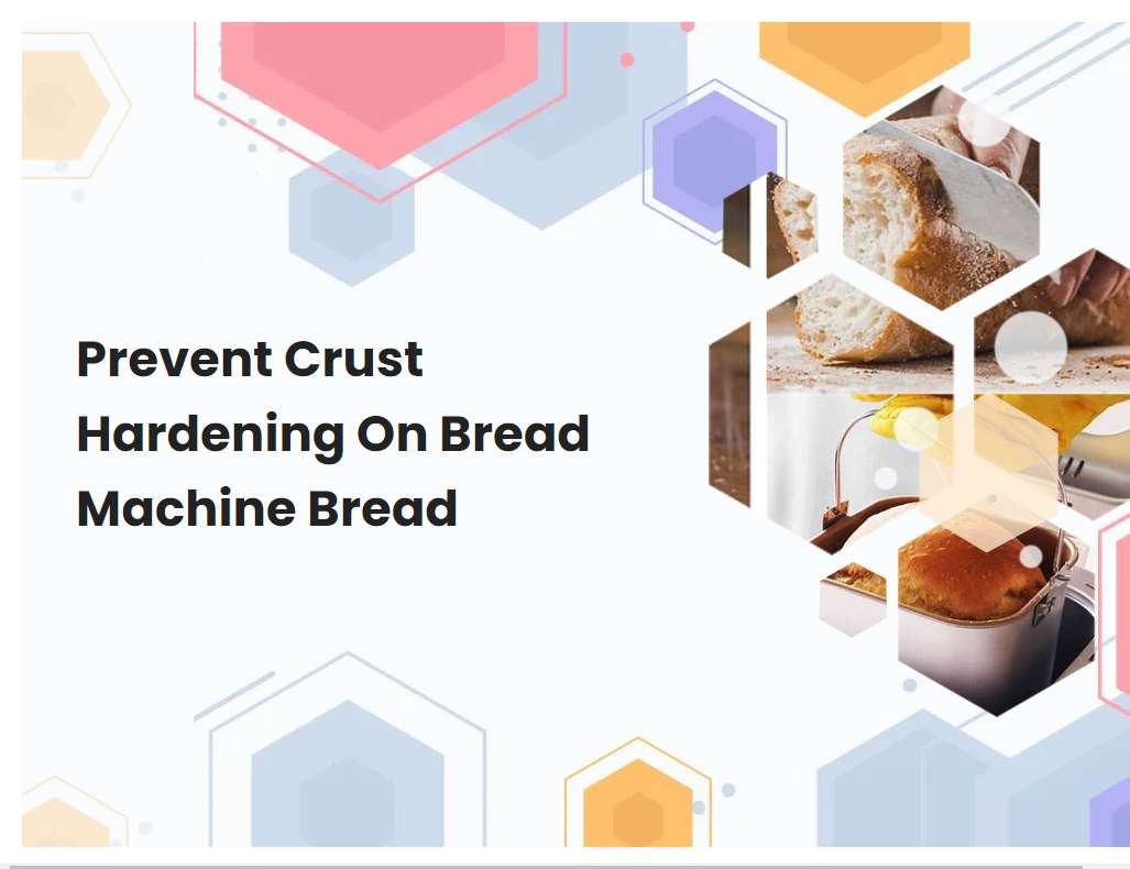 Prevent Crust Hardening On Bread Machine Bread