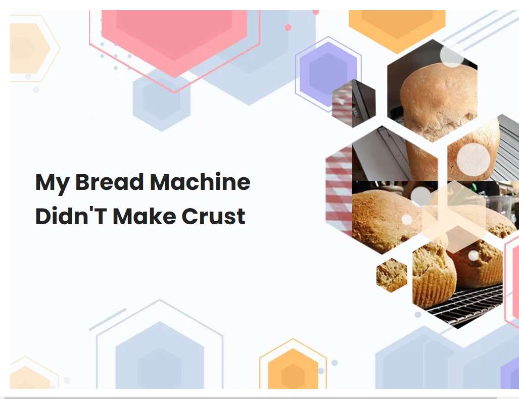 My Bread Machine DidnT Make Crust