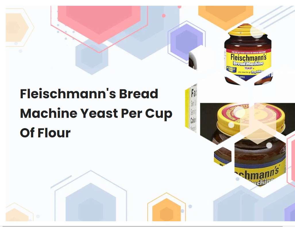 Fleischmanns Bread Machine Yeast Per Cup Of Flour | Breadmach.com