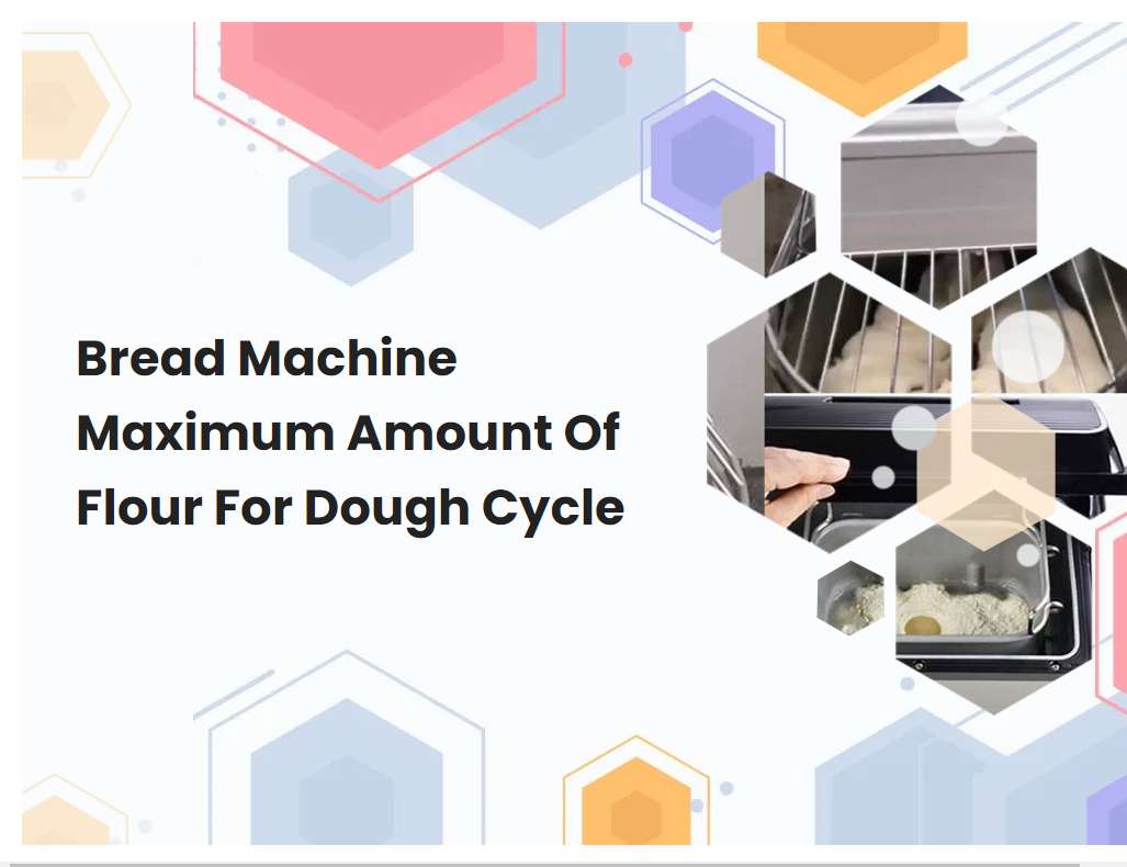 Bread Machine Maximum Amount Of Flour For Dough Cycle