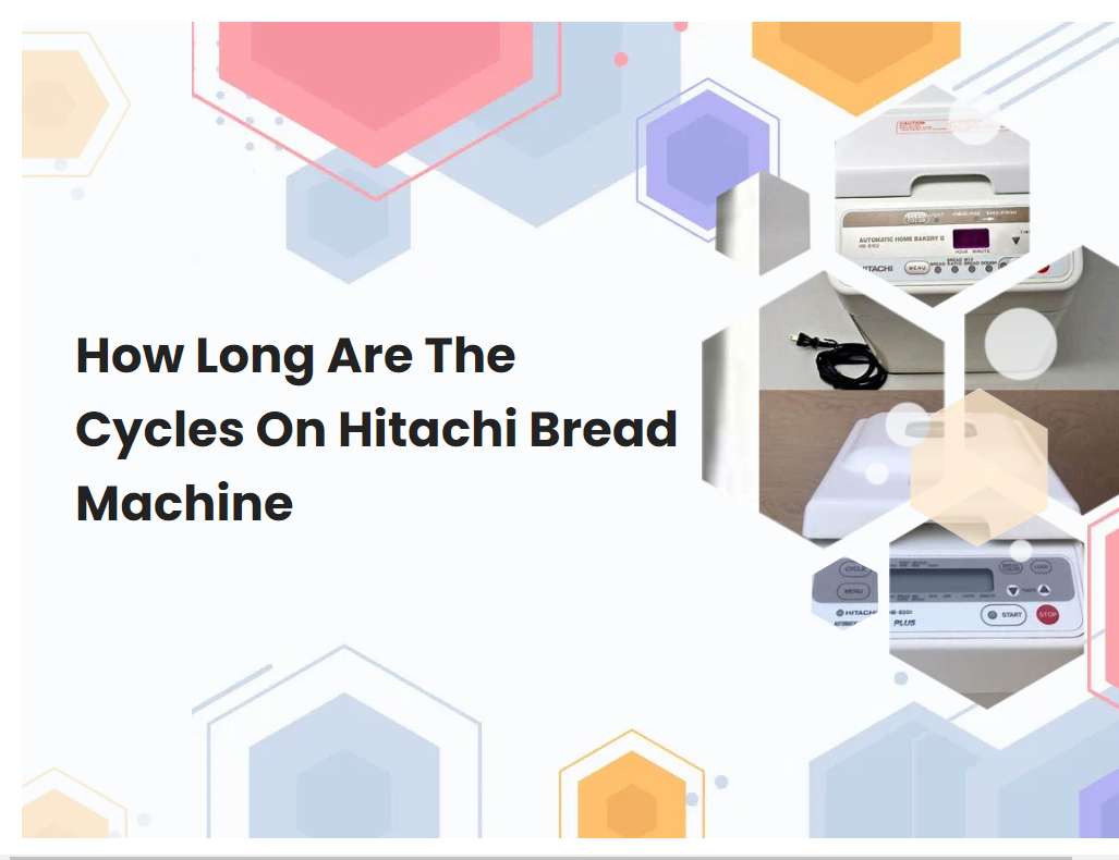 How Long Are The Cycles On Hitachi Bread Machine