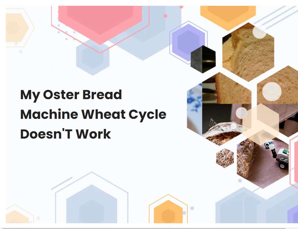My Oster Bread Machine Wheat Cycle DoesnT Work