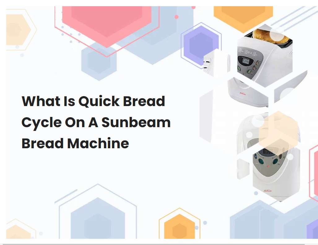 What Is Quick Bread Cycle On A Sunbeam Bread Machine
