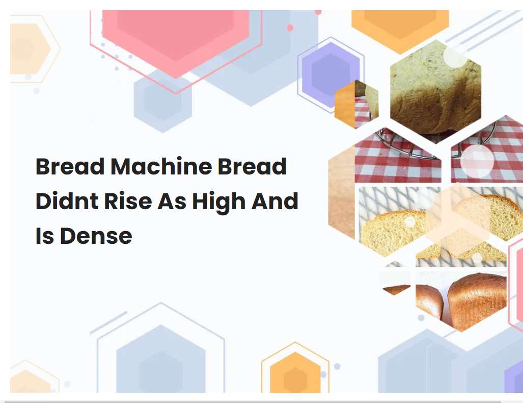Bread Machine Bread Didnt Rise As High And Is Dense