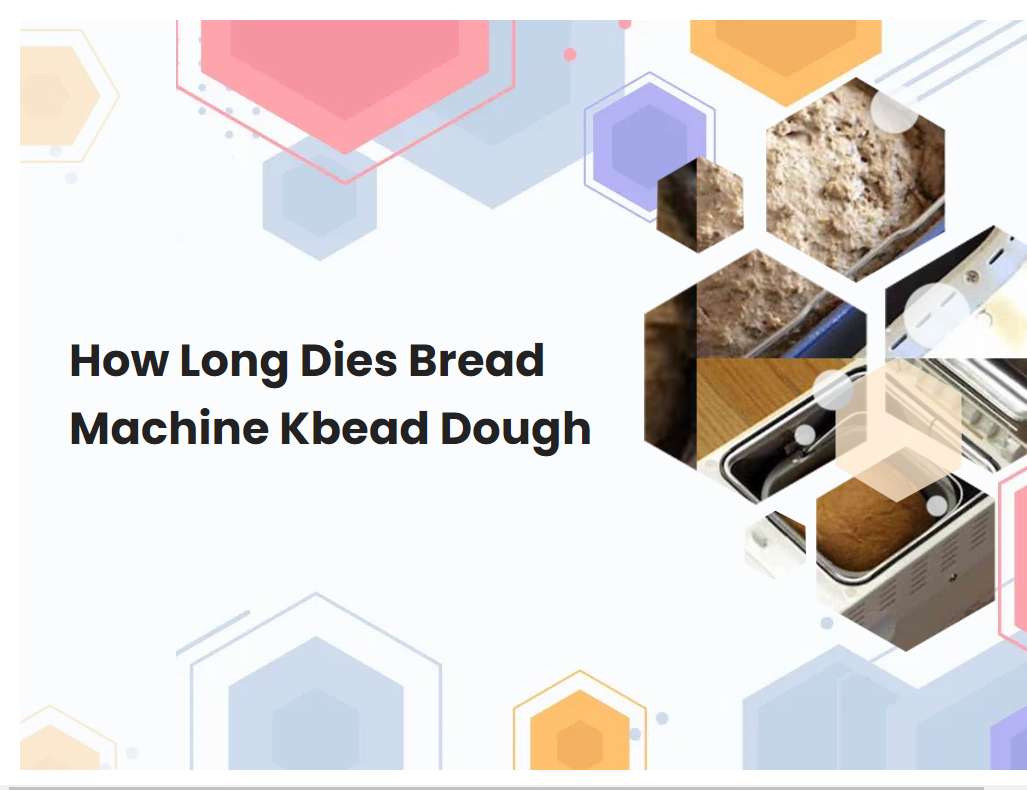 How Long Dies Bread Machine Kbead Dough