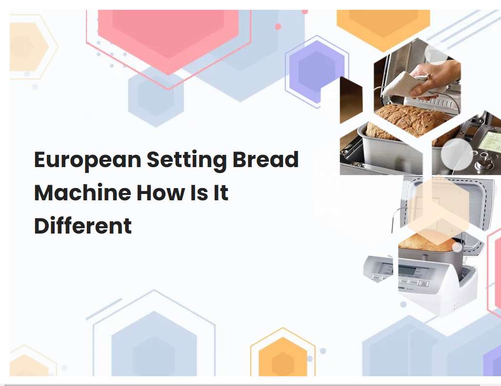 European Setting Bread Machine How Is It Different