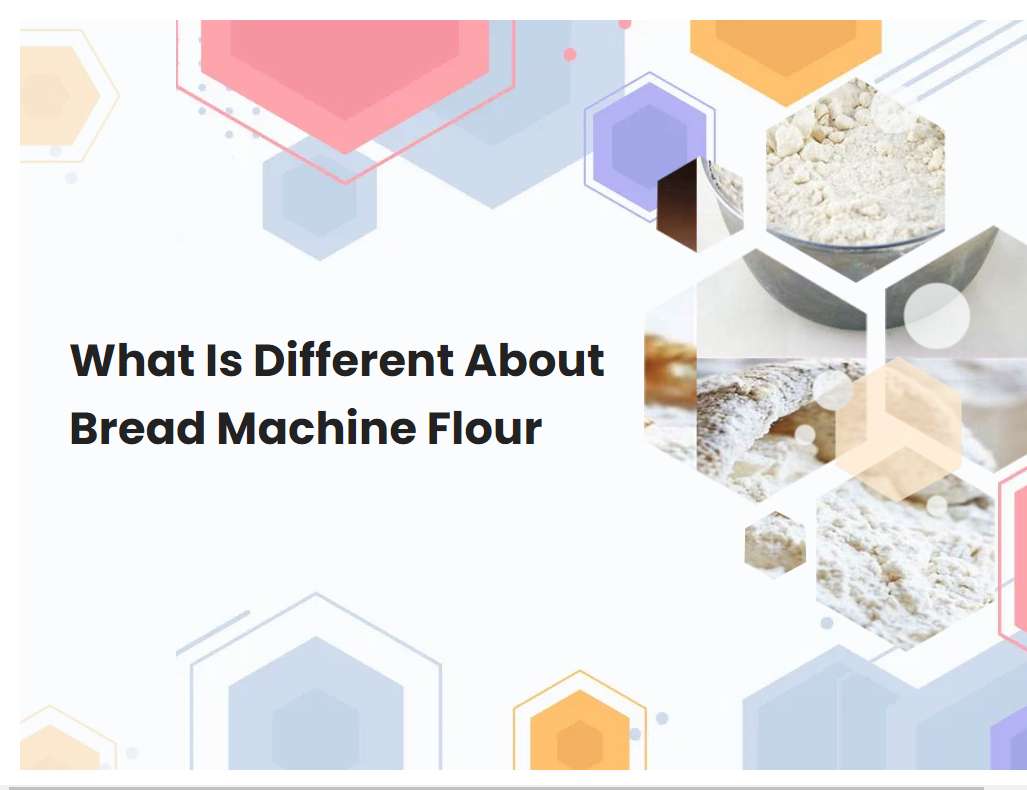 What Is Different About Bread Machine Flour