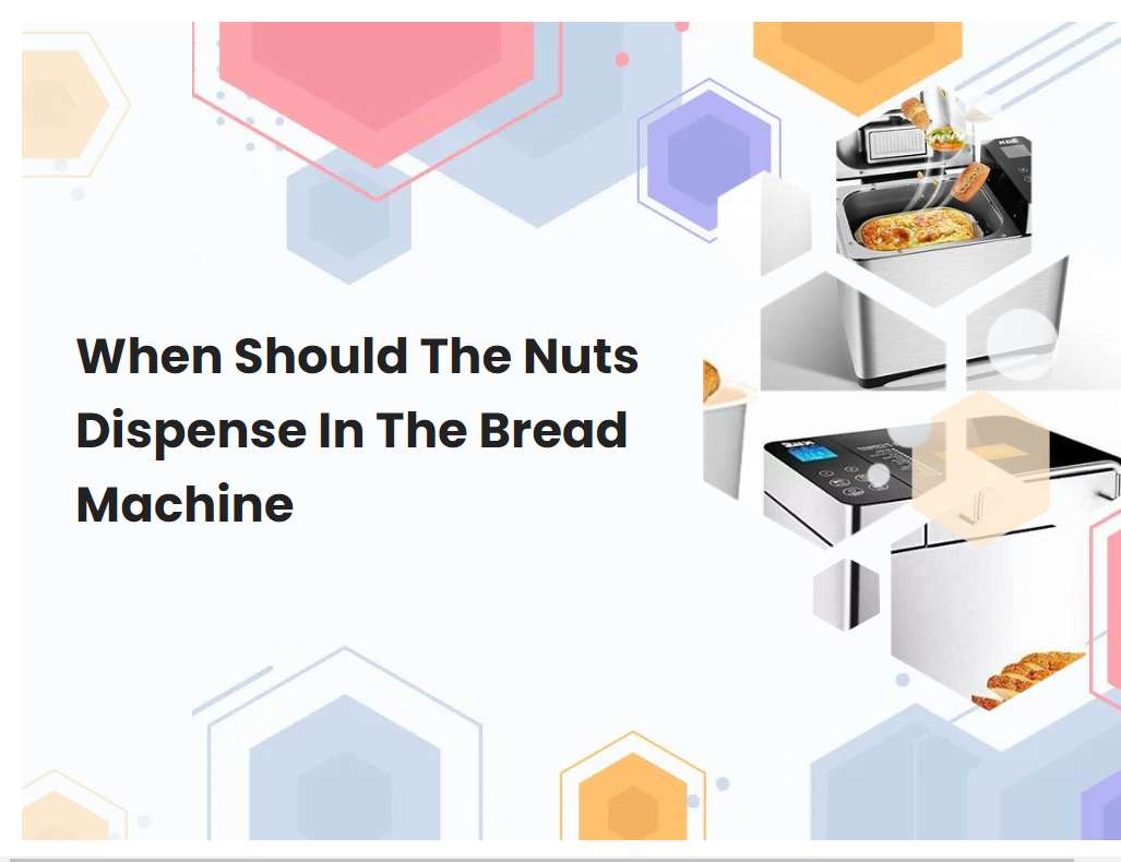 When Should The Nuts Dispense In The Bread Machine