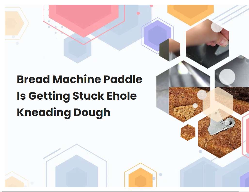 Bread Machine Paddle Is Getting Stuck Ehole Kneading Dough