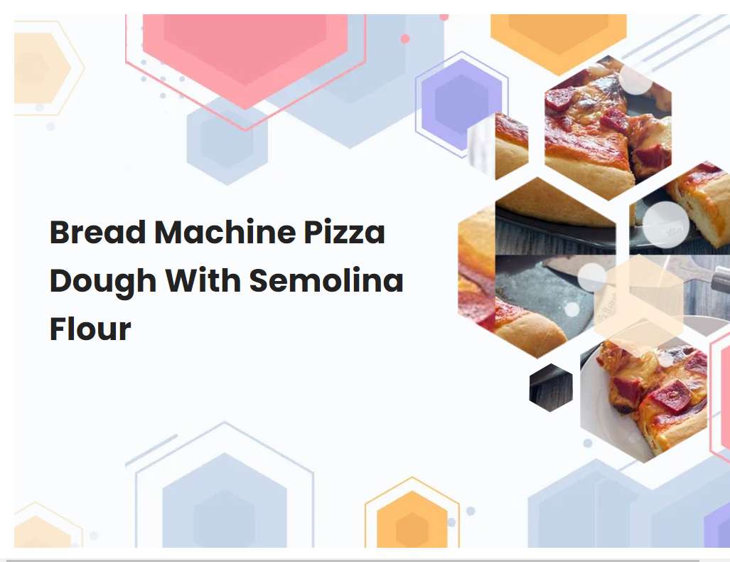 Bread Machine Pizza Dough With Semolina Flour