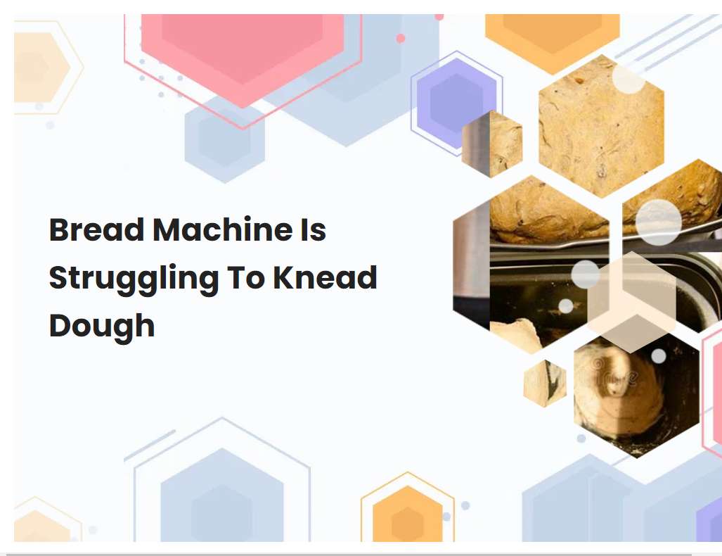 Bread Machine Is Struggling To Knead Dough