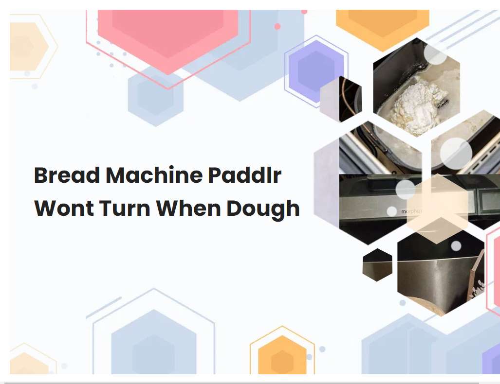 Bread Machine Paddlr Wont Turn When Dough