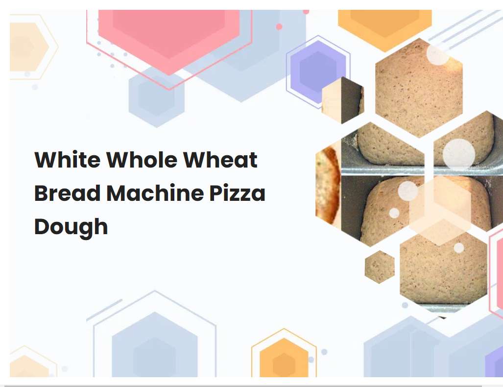 White Whole Wheat Bread Machine Pizza Dough