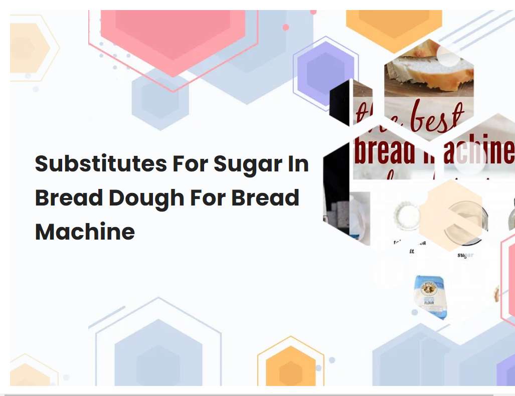 Substitutes For Sugar In Bread Dough For Bread Machine