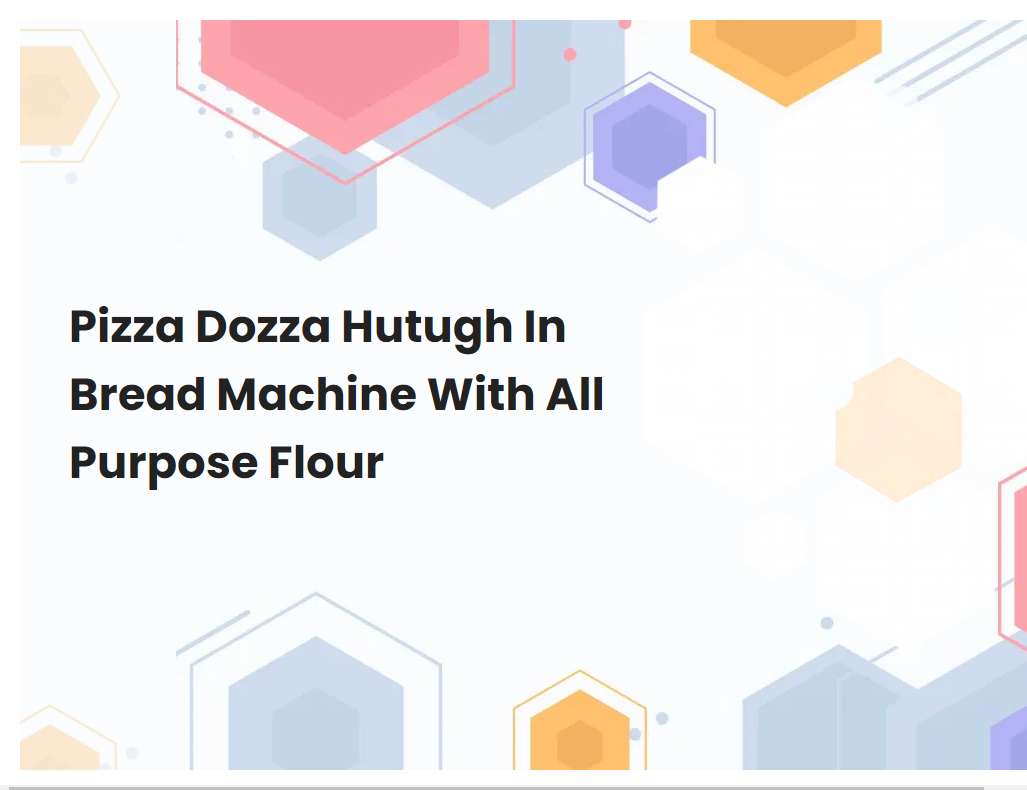 Pizza Dozza Hutugh In Bread Machine With All Purpose Flour