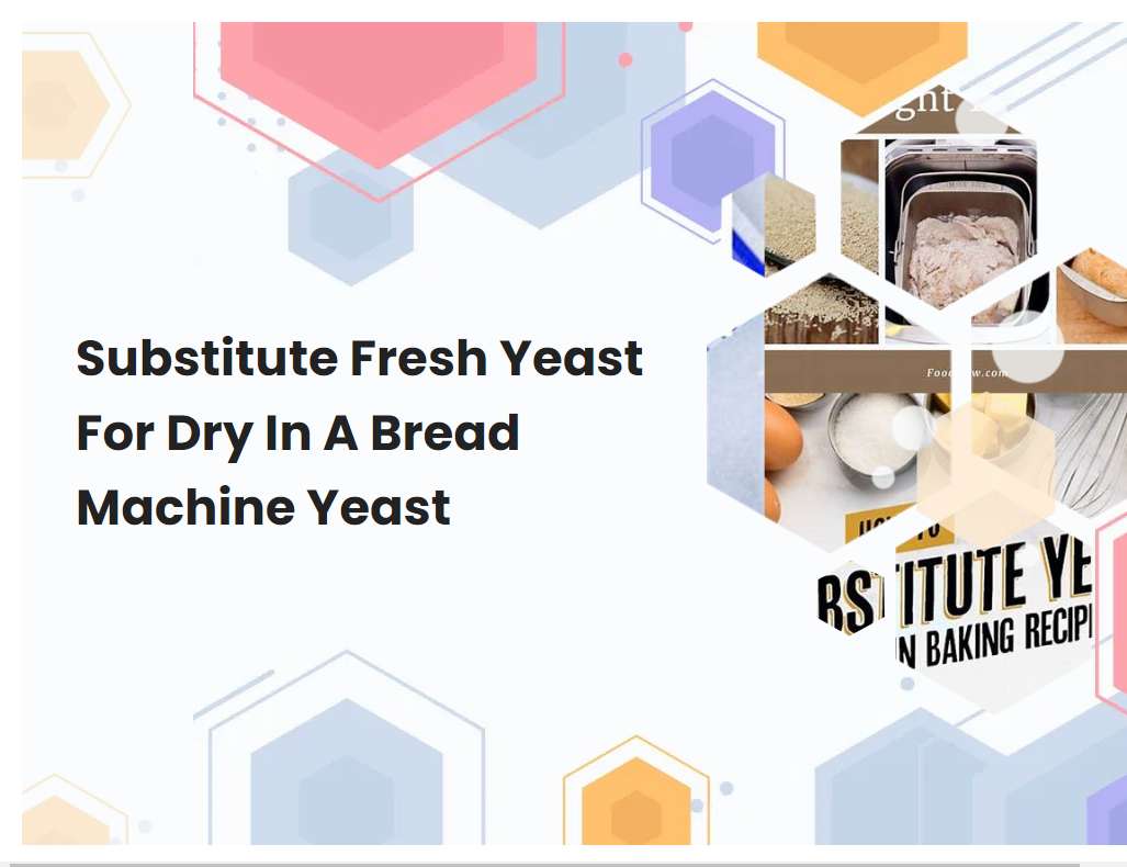 Substitute Fresh Yeast For Dry In A Bread Machine Yeast