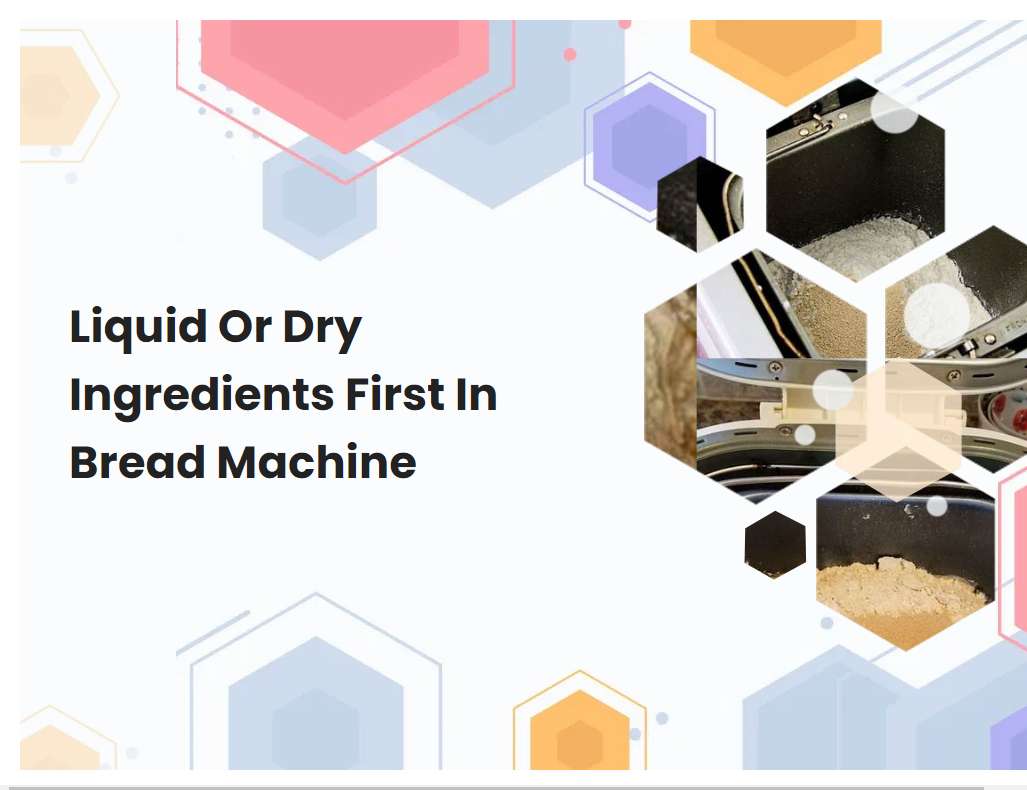 Liquid Or Dry Ingredients First In Bread Machine