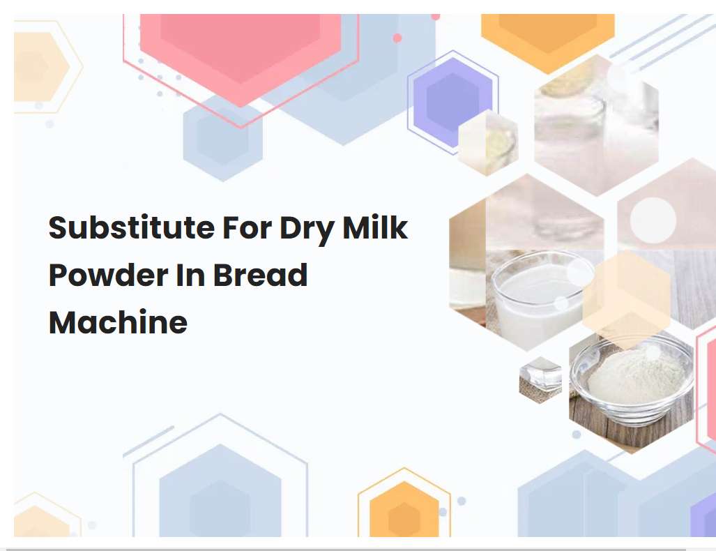 Substitute For Dry Milk Powder In Bread Machine