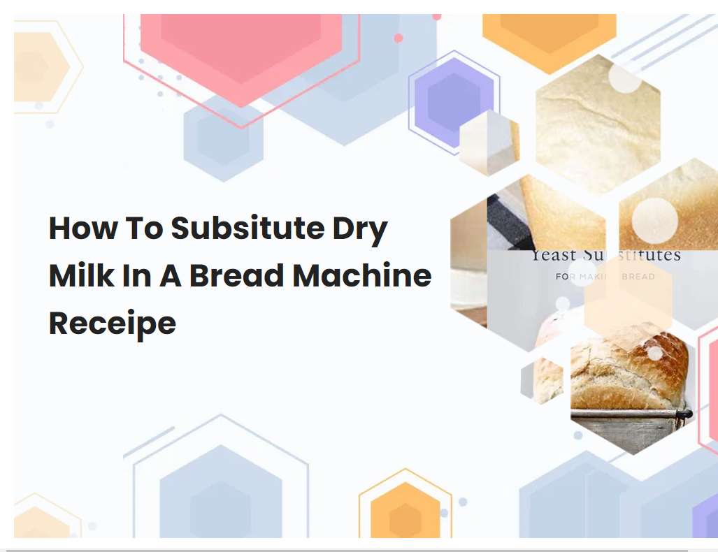 How To Subsitute Dry Milk In A Bread Machine Receipe