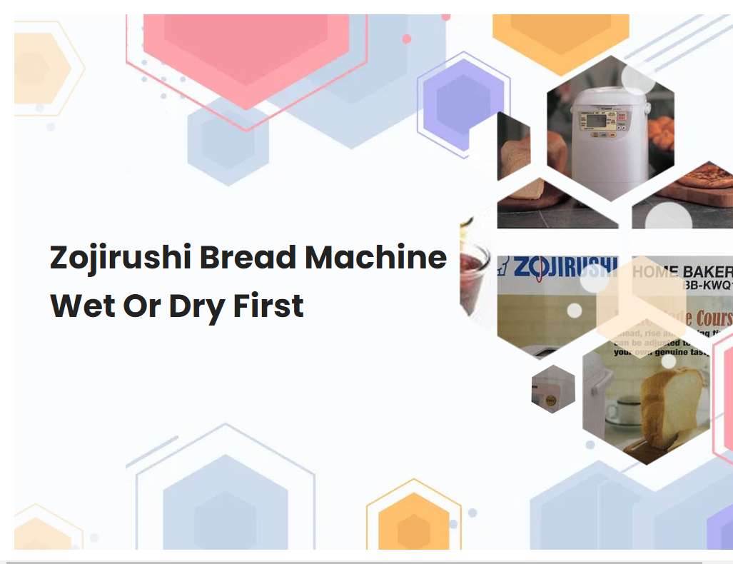 Zojirushi Bread Machine Wet Or Dry First