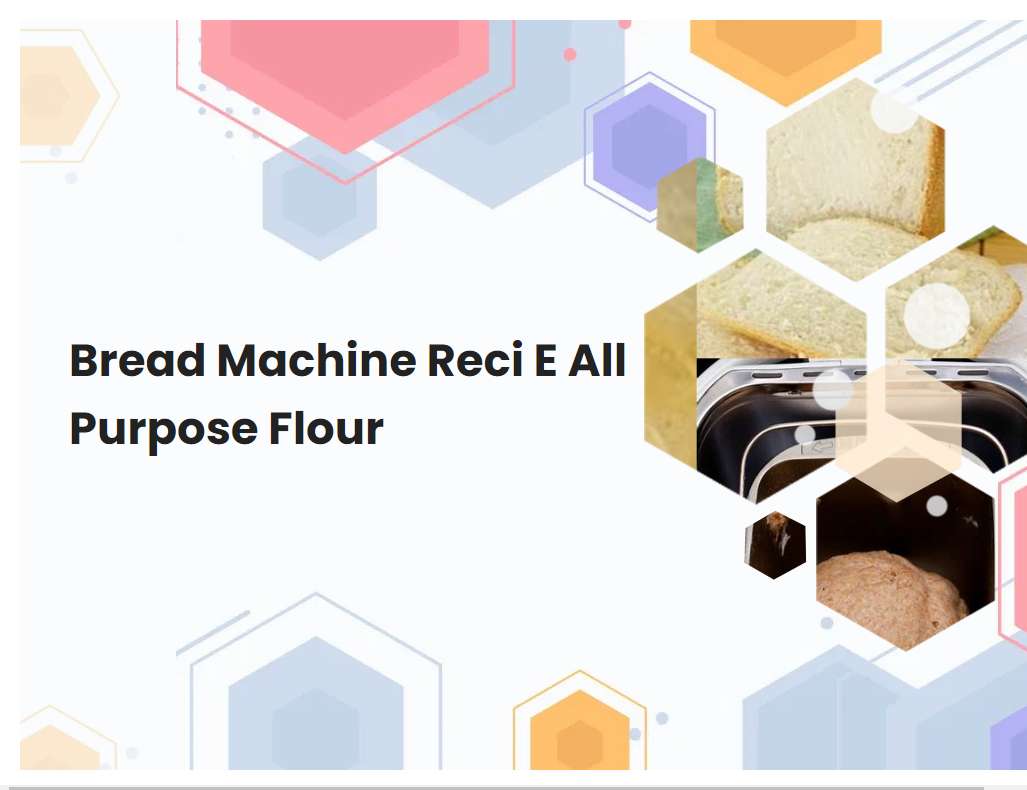 Bread Machine Reci E All Purpose Flour