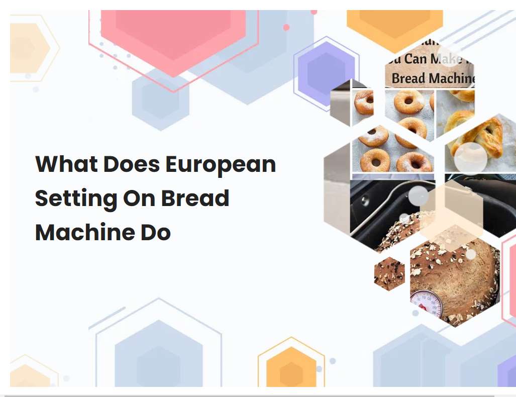 What Does European Setting On Bread Machine Do