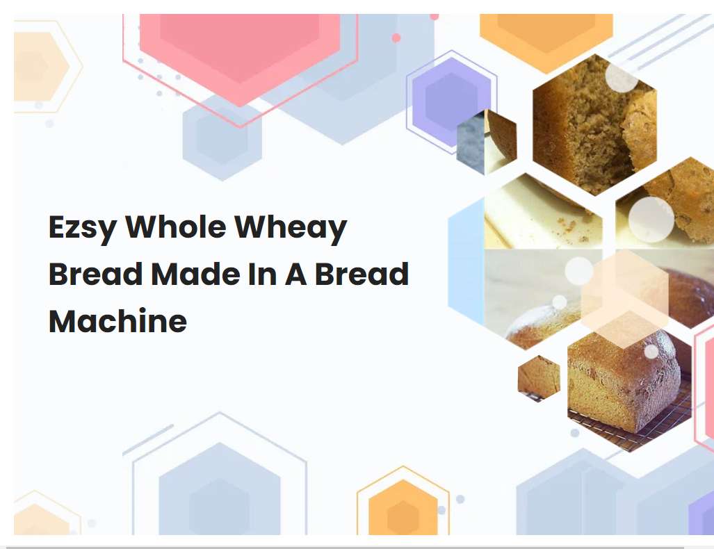 Ezsy Whole Wheay Bread Made In A Bread Machine