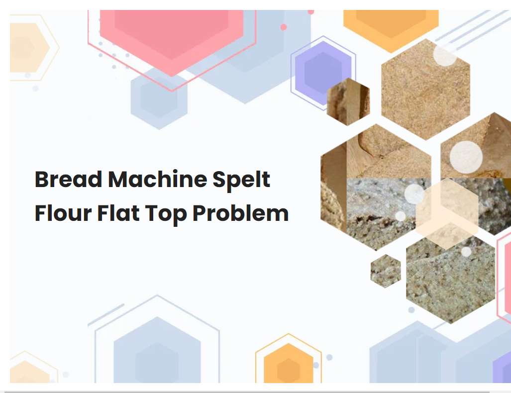Bread Machine Spelt Flour Flat Top Problem