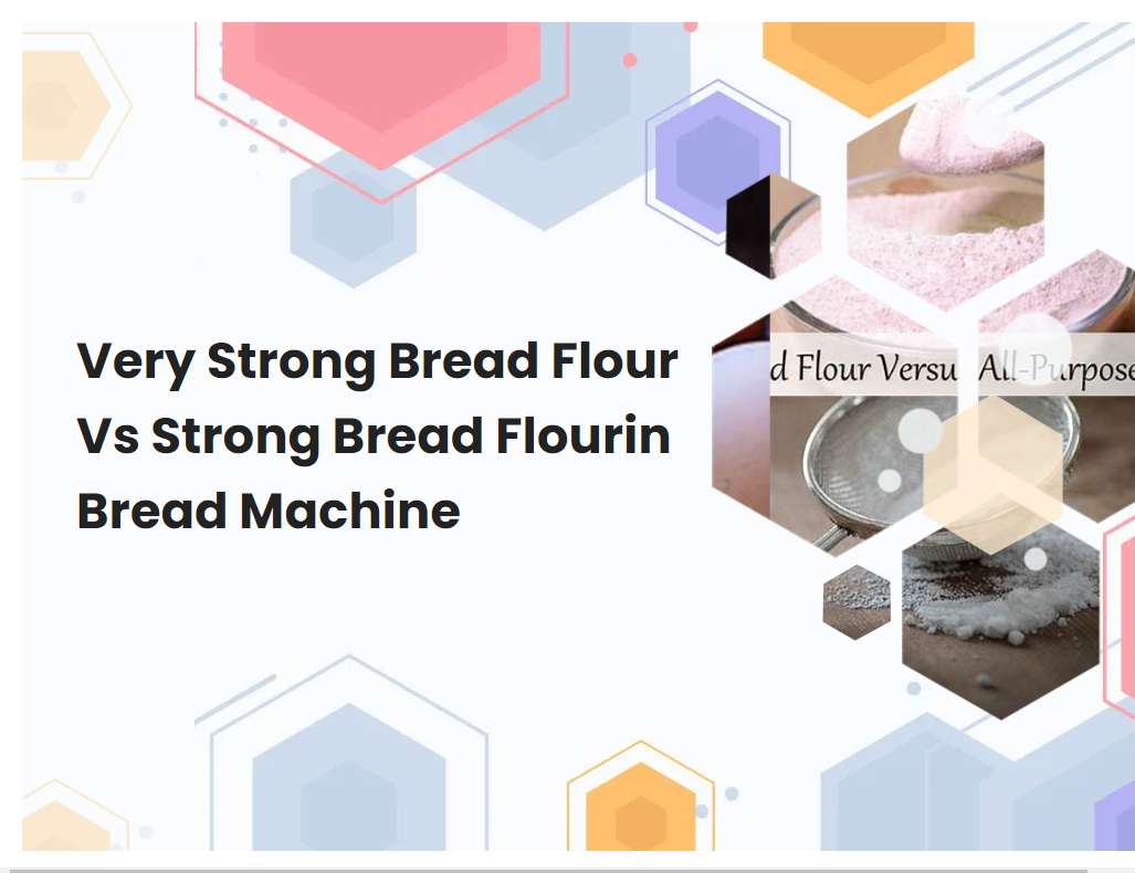 Very Strong Bread Flour Vs Strong Bread Flourin Bread Machine