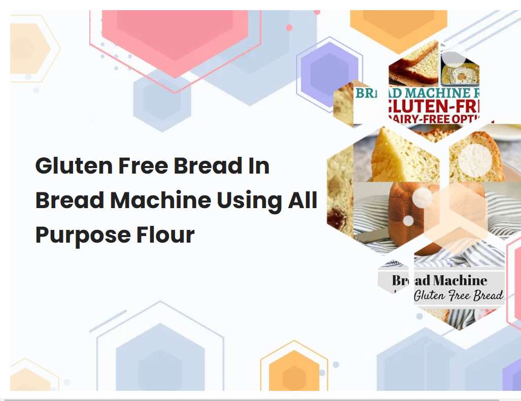 Gluten Free Bread In Bread Machine Using All Purpose Flour | Breadmach.com