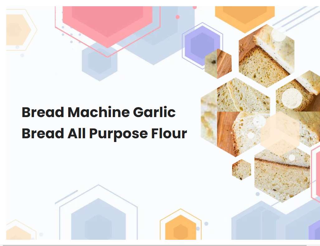 Bread Machine Garlic Bread All Purpose Flour