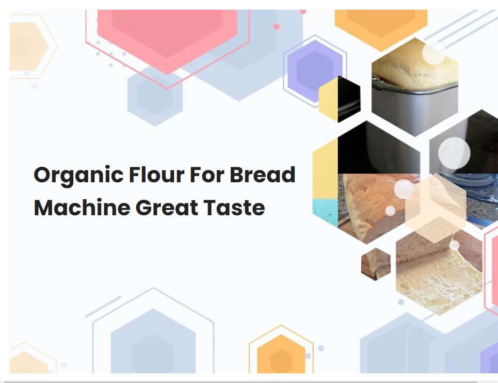 Organic Flour For Bread Machine Great Taste