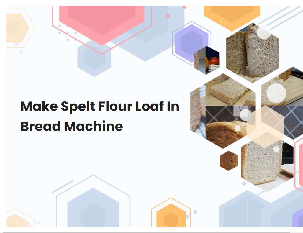 Make Spelt Flour Loaf In Bread Machine
