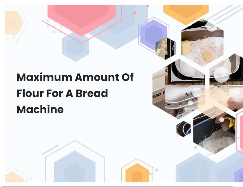 Maximum Amount Of Flour For A Bread Machine | breadmach.com