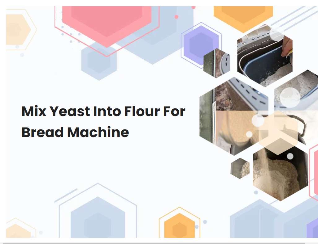 Mix Yeast Into Flour For Bread Machine