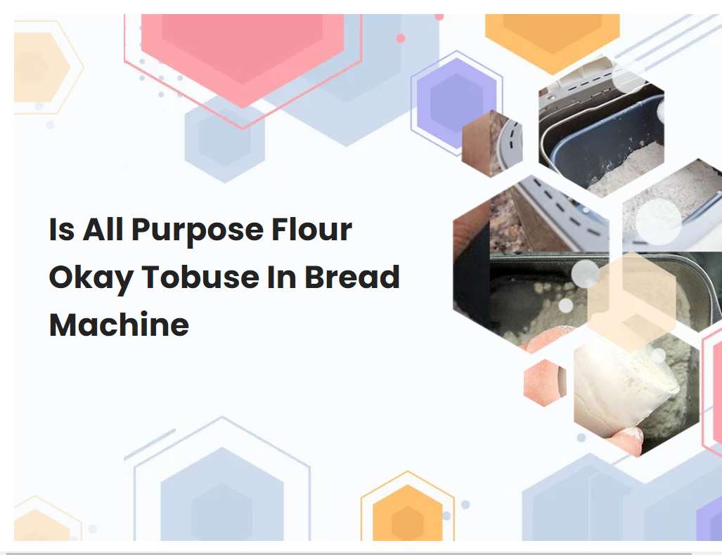 Is All Purpose Flour Okay Tobuse In Bread Machine