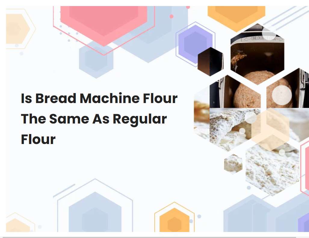 Is Bread Machine Flour The Same As Regular Flour