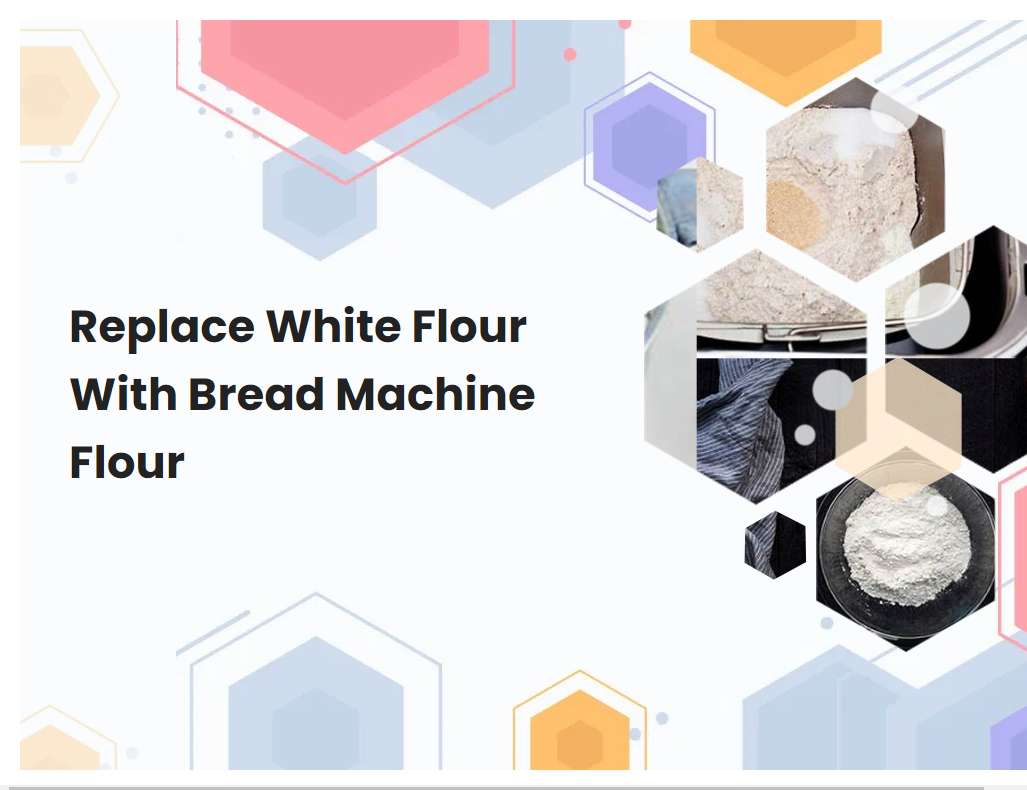 Replace White Flour With Bread Machine Flour