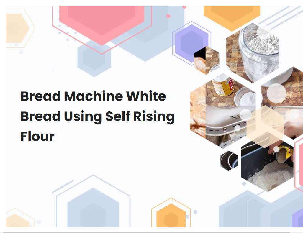 Bread Machine White Bread Using Self Rising Flour