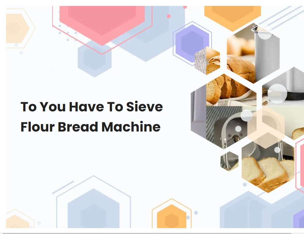 To You Have To Sieve Flour Bread Machine