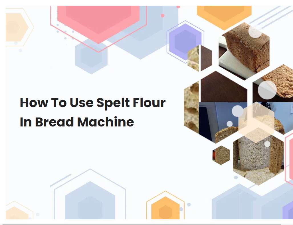 How To Use Spelt Flour In Bread Machine