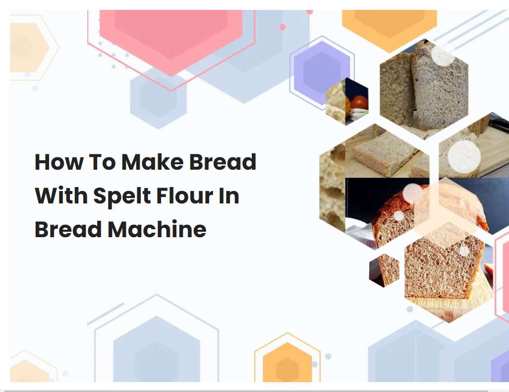 How To Make Bread With Spelt Flour In Bread Machine | breadmach.com